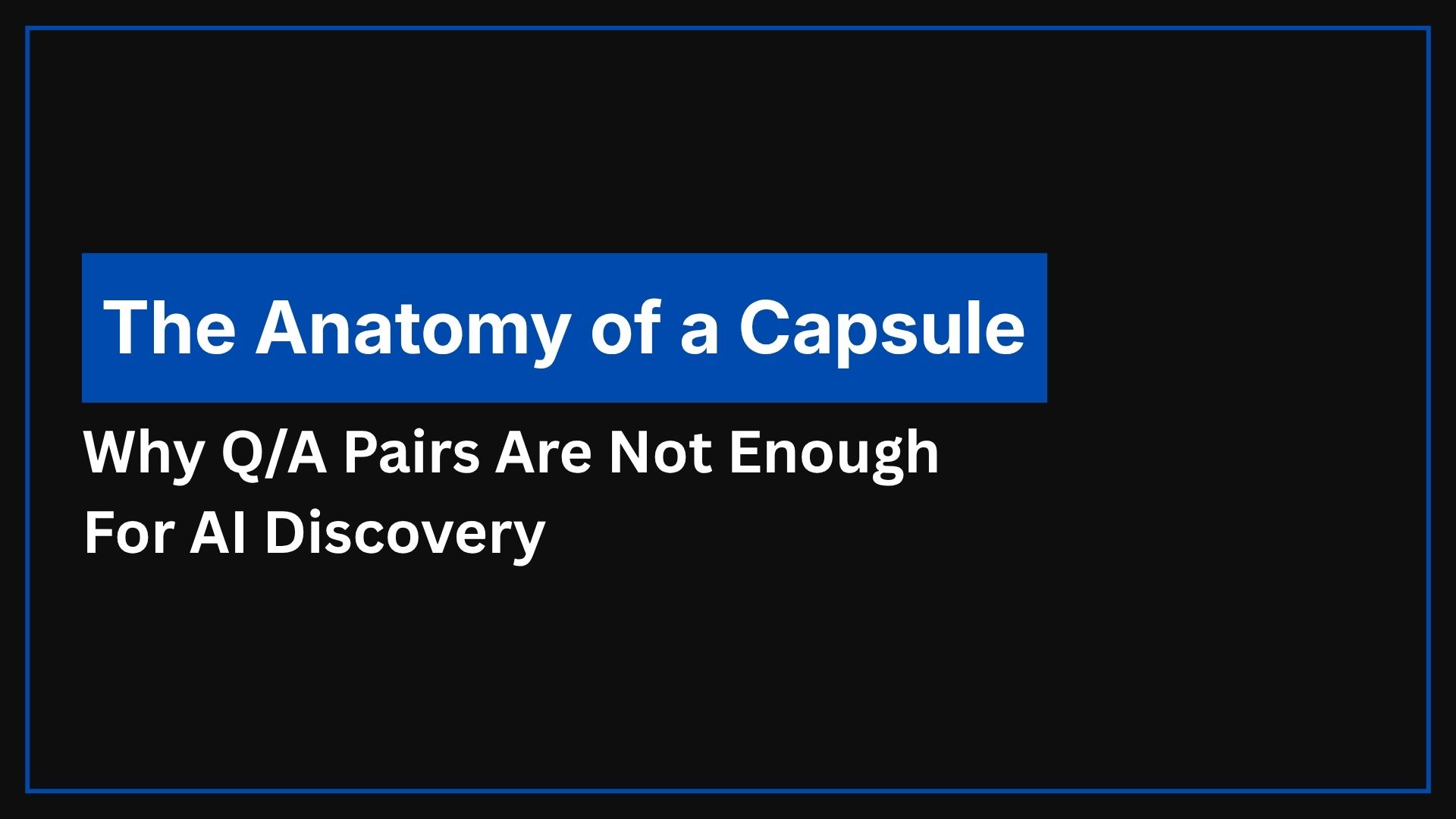 The Anatomy of a Capsule: Why Q/A Pairs Are Not Enough